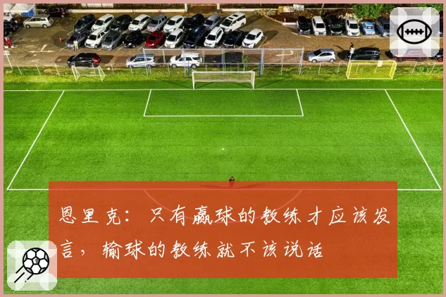 恩里克：只有赢球的教练才应该发言，输球的教练就不该说话