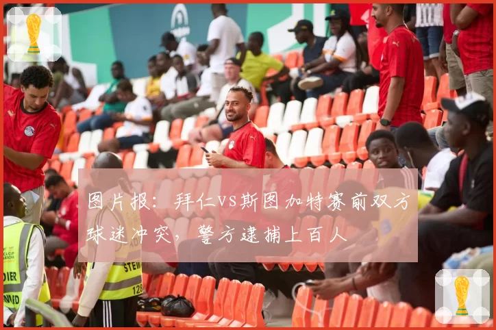 图片报：拜仁vs斯图加特赛前双方球迷冲突，警方逮捕上百人