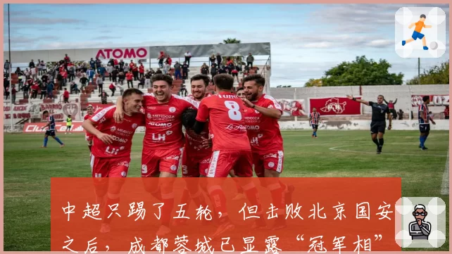 中超只踢了五轮，但击败北京国安之后，成都蓉城已显露“冠军相”？