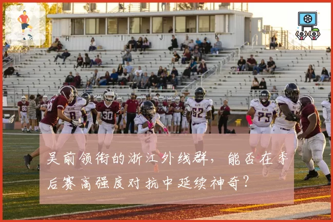 吴前领衔的浙江外线群,能否在季后赛高强度对抗中延续神奇?